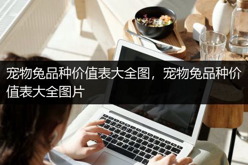 宠物兔品种价值表大全图，宠物兔品种价值表大全图片