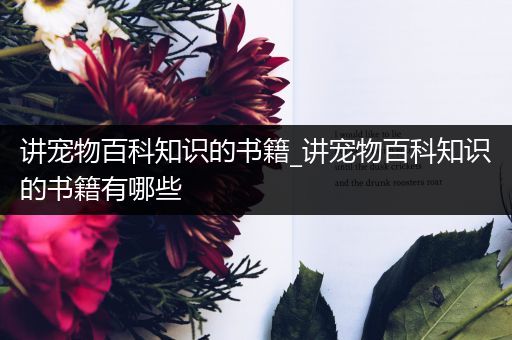 讲宠物百科知识的书籍_讲宠物百科知识的书籍有哪些