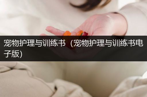 宠物护理与训练书（宠物护理与训练书电子版）