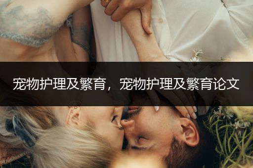 宠物护理及繁育，宠物护理及繁育论文