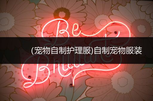 （宠物自制护理服)自制宠物服装